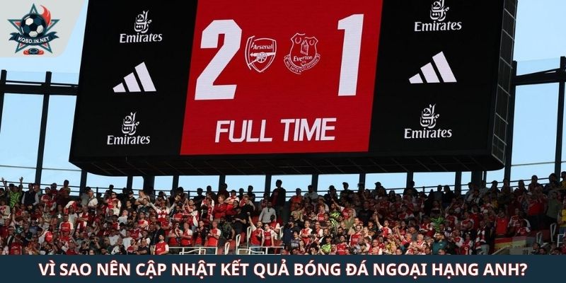 Vì sao nên cập nhật kết quả bóng đá Ngoại Hạng Anh thường xuyên?